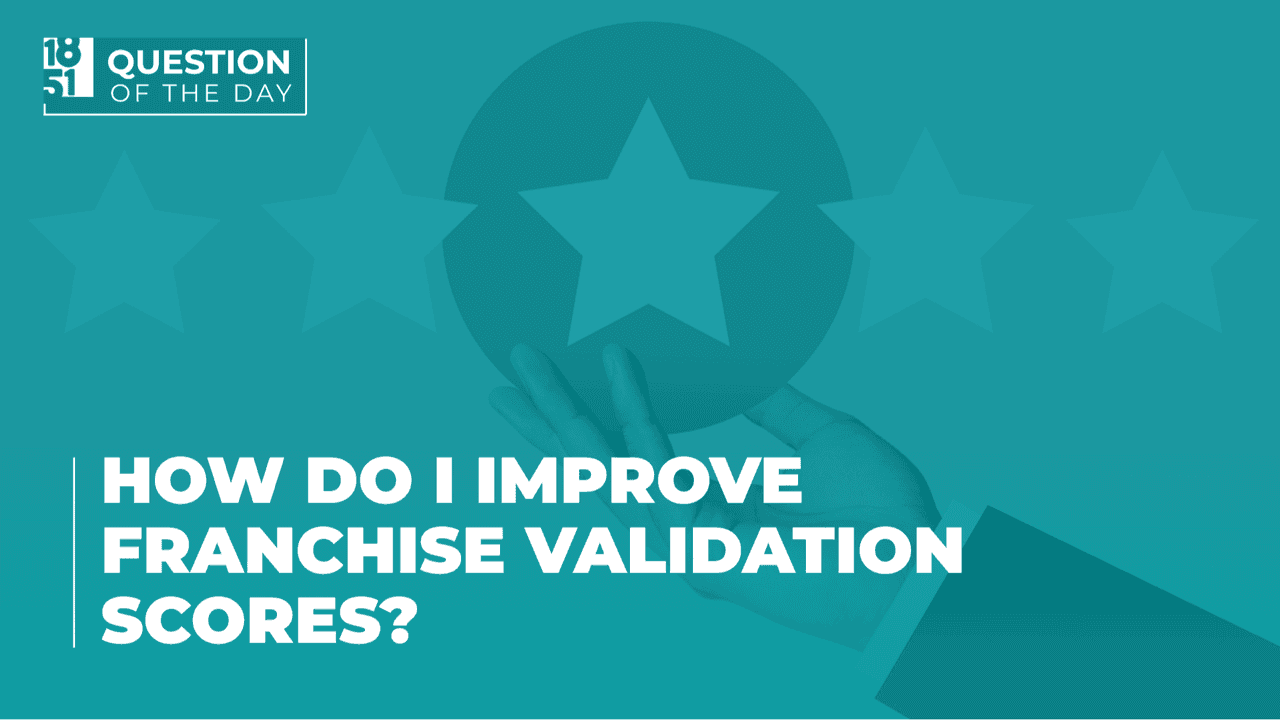 How Do I Improve Franchise Validation Scores Across My 1851 Question of the Day - How Do I Improve Franchise Validation Scores?